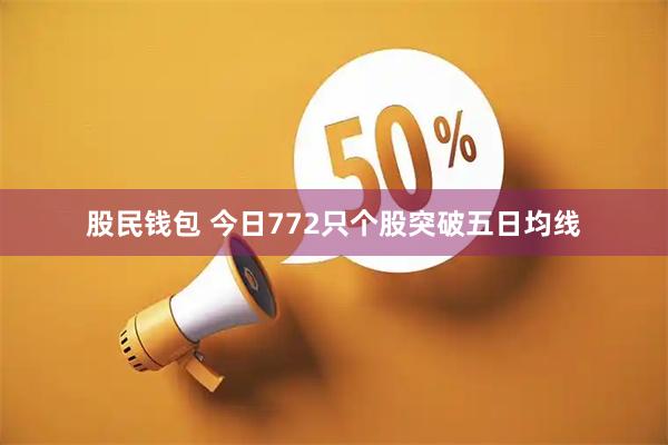 股民钱包 今日772只个股突破五日均线